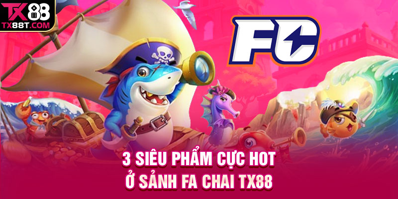 3 siêu phẩm cực hot ở sảnh Fa Chai TX88