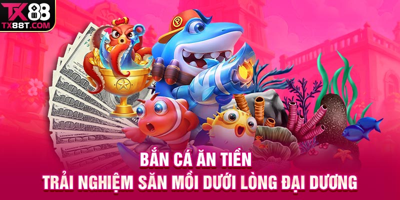 Bắn Cá Ăn Tiền | Trải Nghiệm Săn Mồi Dưới Lòng Đại Dương