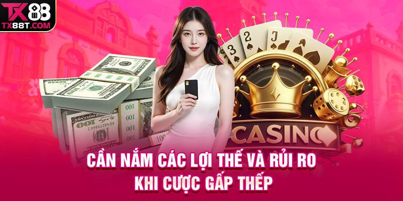 Cần nắm các lợi thế và rủi ro khi cược gấp thếp 