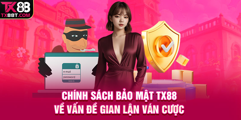 Chính sách bảo mật TX88 về vấn đề gian lận ván cược