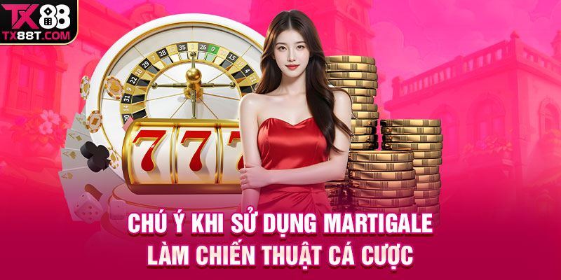 Chú ý khi sử dụng Martigale làm chiến thuật cá cược 