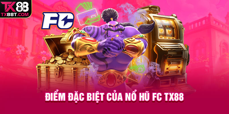 Điểm đặc biệt của nổ hũ FC TX88