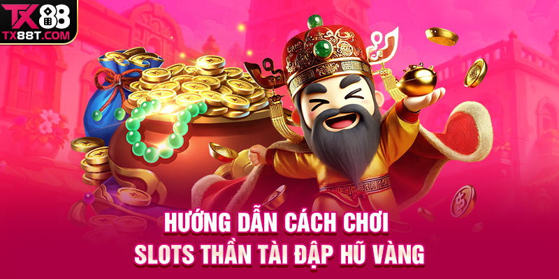 Hướng dẫn cách chơi Slots Thần Tài đập hũ vàng