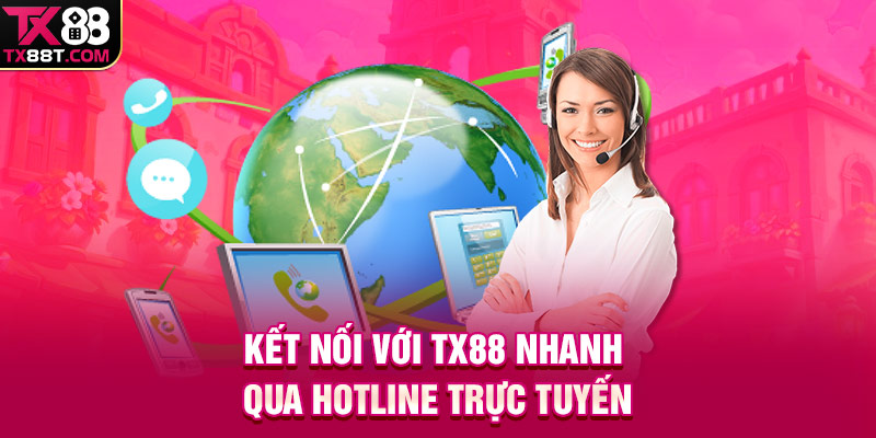 Kết nối với TX88 nhanh qua hotline trực tuyến