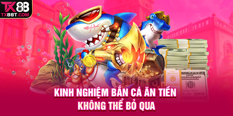 Kinh nghiệm bắn cá ăn tiền không thể bỏ qua