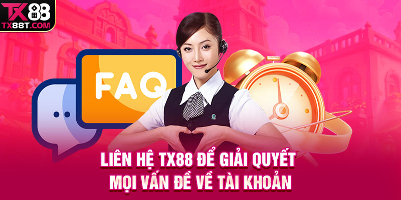 Liên hệ TX88 để giải quyết mọi vấn đề về tài khoản