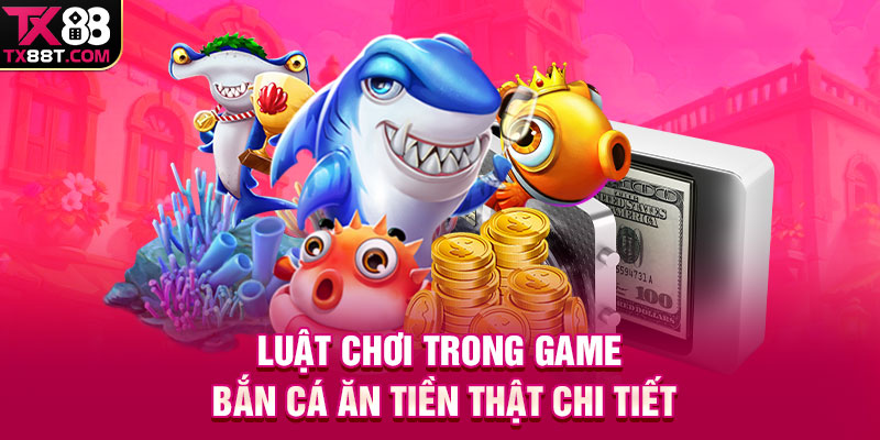Luật chơi trong game bắn cá ăn tiền thật chi tiết