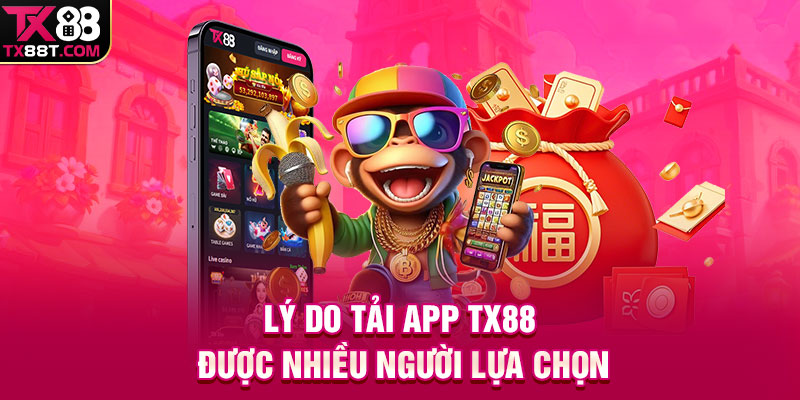Lý do tải app TX88 được nhiều người lựa chọn