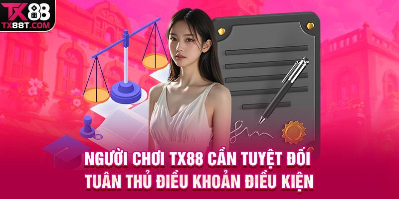 Người chơi TX88 cần tuyệt đối tuân thủ điều khoản điều kiện