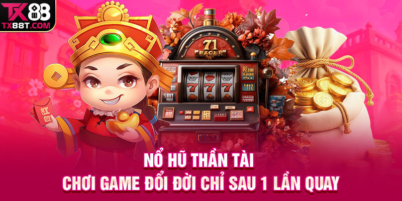 Nổ Hũ Thần Tài | Chơi Game Đổi Đời Chỉ Sau 1 Lần Quay