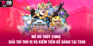 Nổ Hũ Thủy Cung TX88 | Giải Trí Thú Vị Và Kiếm Tiền Dễ Dàng
