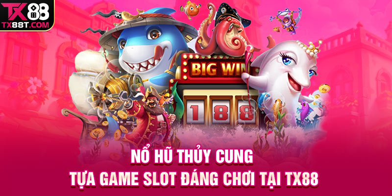 Nổ hũ Thủy Cung - Tựa game slot đáng chơi tại TX88 