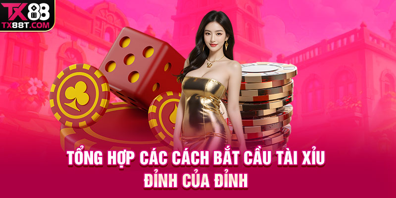 Tổng hợp các cách bắt cầu tài xỉu đỉnh của đỉnh 