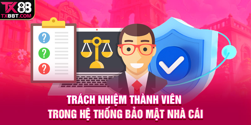 Trách nhiệm thành viên trong hệ thống bảo mật nhà cái