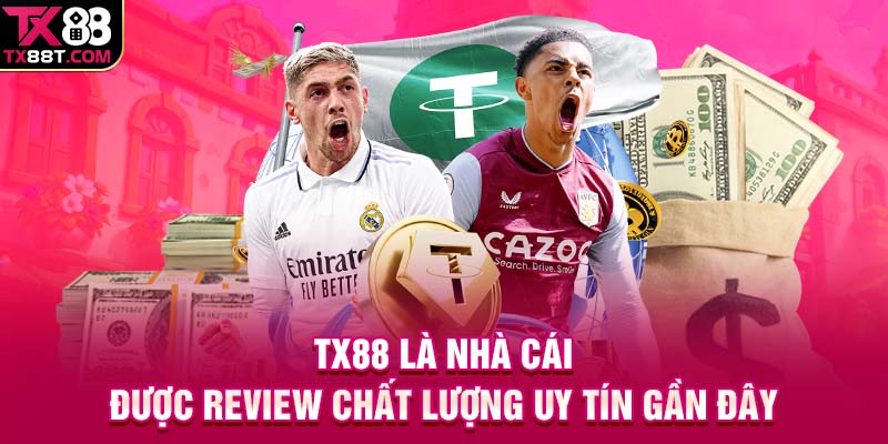TX88 là nhà cái được review chất lượng uy tín gần đây