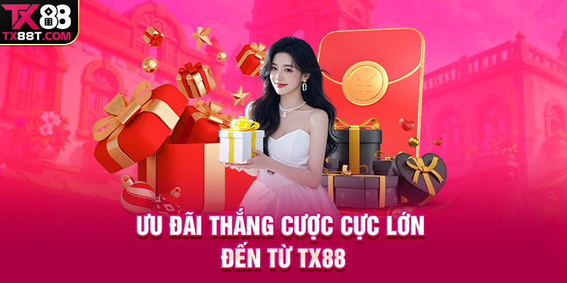 Ưu đãi thắng cược cực lớn đến từ TX88